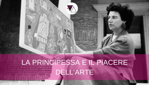 LA PRINCIPESSA E IL PIACERE DELL’ARTE